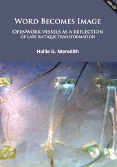 E-book, Word Becomes Image : Openwork vessels as a reflection of Late Antique transformation, Meredith, Hallie G., Archaeopress