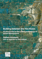 eBook, Building between the Two Rivers : An Introduction to the Building Archaeology of Ancient Mesopotamia, Anastasio, Stefano, Archaeopress