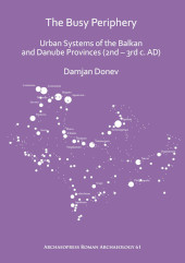 E-book, The Busy Periphery : Urban Systems of the Balkan and Danube Provinces (2nd - 3rd c. AD), Archaeopress