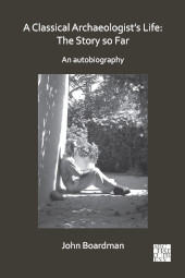 E-book, A Classical Archaeologist's Life : The Story so Far : An Autobiography, Archaeopress