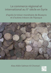 eBook, Le commerce régional et international au Xe siècle en Syrie : D'après le trésor monétaire de Buseyra et d'autres trésors de l'époque, Archaeopress