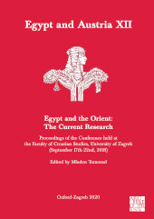 E-book, Egypt and Austria XII - Egypt and the Orient : The Current Research : Proceedings of the Conference Held at the Faculty of Croatian Studies, University of Zagreb (September 17th-22nd, 2018), Tomorad, Mladen, Archaeopress