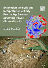 E-book, Excavation, Analysis and Interpretation of Early Bronze Age Barrows at Guiting Power, Gloucestershire, Marshall, Alistair, Archaeopress