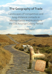 E-book, The Geography of Trade : Landscapes of competition and long-distance contacts in Mesopotamia and Anatolia in the Old Assyrian Colony Period, Archaeopress