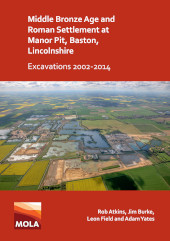 E-book, Middle Bronze Age and Roman Settlement at Manor Pit, Baston, Lincolnshire : Excavations 2002-2014, Atkins, Rob., Archaeopress