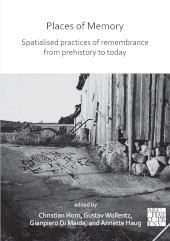 eBook, Places of Memory : Spatialised Practices of Remembrance from Prehistory to Today, Horn, Christian, Archaeopress