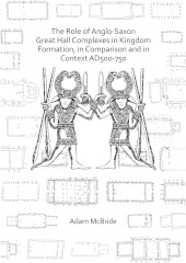 eBook, The Role of Anglo-Saxon Great Hall Complexes in Kingdom Formation, in Comparison and in Context AD 500-750, Archaeopress