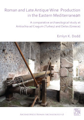 E-book, Roman and Late Antique Wine Production in the Eastern Mediterranean : A Comparative Archaeological Study at Antiochia ad Cragum (Turkey) and Delos (Greece), K. Dodd, Emlyn, Archaeopress