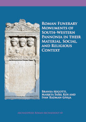 E-book, Roman Funerary Monuments of South-Western Pannonia in their Material, Social, and Religious Context, Migotti, Branka, Archaeopress