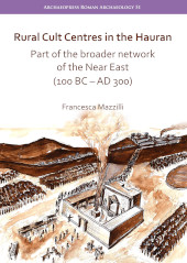 E-book, Rural Cult Centres in the Hauran : Part of the broader network of the Near East (100 BC-AD 300), Mazzilli, Francesca, Archaeopress