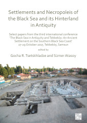 eBook, Settlements and Necropoleis of the Black Sea and its Hinterland in Antiquity : Select Papers from the Third International Conference 'The Black Sea in Antiquity and Tekkeköy: An Ancient Settlement on the Southern Black Sea Coast', 27-29 October 2017, Tekkeköy, Samsun, Tsetskhladze, Gocha R., Archaeopress