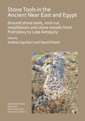 eBook, Stone Tools in the Ancient Near East and Egypt : Ground stone tools, rock-cut installations and stone vessels from Prehistory to Late Antiquity, Squitieri, Andrea, Archaeopress
