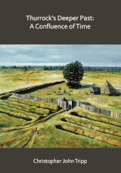 E-book, Thurrock's Deeper Past : A Confluence of Time : The archaeology of the borough of Thurrock, Essex, from the last Ice Age to the establishment of the English kingdoms, Tripp, Christopher John, Archaeopress