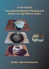 E-book, To Die in Style! The residential lifestyle of feasting and dying in Iron Age Stamna, Greece, Christakopoulou, Gioulika – Olga, Archaeopress
