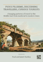 E-book, Pious Pilgrims, Discerning Travellers, Curious Tourists : Changing Patterns of Travel to the Middle East from Medieval to Modern Times, Archaeopress