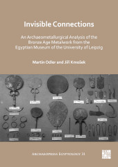 E-book, Invisible Connections : An Archaeometallurgical Analysis of the Bronze Age Metalwork from the Egyptian Museum of the University of Leipzig, Odler, Martin, Archaeopress