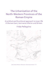 E-book, The Urbanisation of the North-Western Provinces of the Roman Empire, Pellegrino, Frida, Archaeopress