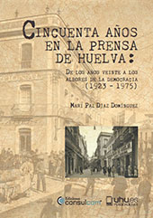 E-book, Cincuenta años en la prensa de Huelva : de los años veinte a los albores de la democracia (1923-1975), Díaz Domínguez, María Paz., Universidad de Huelva