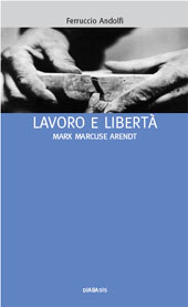 eBook, Lavoro e libertà : Marx, Marcuse, Arendt, Andolfi, Ferruccio, Diabasis