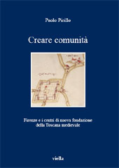eBook, Creare comunità : Firenze e i centri di nuova fondazione della Toscana medievale, Pirillo, Paolo, Viella