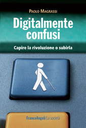 eBook, Digitalmente confusi : capire la rivoluzione o subirla, Magrassi, Paolo, Franco Angeli