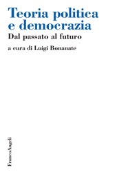 eBook, Teoria politica e democrazia : dal passato al futuro, Franco Angeli
