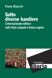E-book, Sotto diverse bandiere : l'internazionale militare nello Stato sabaudo d'antico regime, Bianchi, Paola, Franco Angeli