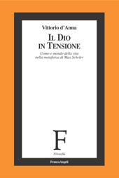 eBook, Il Dio in tensione : uomo e mondo della vita nella metafisica di Max Scheler, D'Anna, Vittorio, Franco Angeli