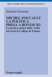 eBook, Michel Foucault, la politica presa a rovescio : la pratica antica della verità nei corsi al Collège de France, Ferrando, Stefania, Franco Angeli