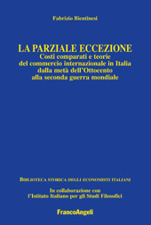 eBook, La parziale eccezione : costi comparati e teorie del commercio internazionale in Italia dalla metà dell'Ottocento alla Seconda Guerra mondiale, Franco Angeli