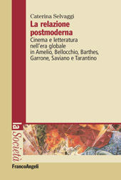 eBook, La relazione postmoderna : cinema e letteratura nell'era globale in Amelio, Bellocchio, Barthes, Garrone, Saviano e Tarantino, Selvaggi, Caterina, Franco Angeli