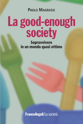 E-book, La good-enough society : sopravvivere in un mondo quasi ottimo, Magrassi, Paolo, Franco Angeli