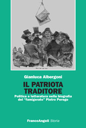 eBook, Il patriota traditore : politica e letteratura nella biografia del "famigerato" Pietro Perego, Albergoni, Gianluca, Franco Angeli