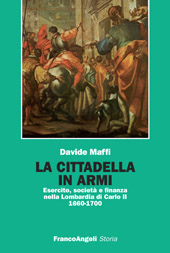 E-book, La cittadella in armi : esercito, società e finanza nella Lombardia di Carlo II, 1660-1700, Maffi, Davide, Franco Angeli