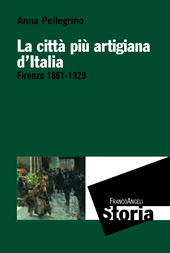 eBook, La città più artigiana d'Italia : Firenze, 1861-1929, Pellegrino, Anna, Franco Angeli