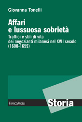 E-book, Affari e lussuosa sobrietà : traffici e stili di vita dei negozianti milanesi nel XVII secolo (1600-1659), Tonelli, Giovanna, Franco Angeli