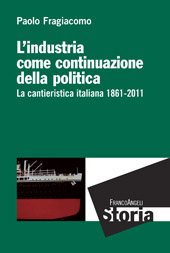 E-book, L'industria come continuazione della politica : la cantieristica italiana, 1861-2011, Fragiacomo, Paolo, Franco Angeli