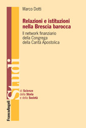 E-book, Relazioni e istituzioni nella Brescia barocca : il network finanziario della Congrega della Carità apostolica, Dotti, Marco, 1978-, Franco Angeli