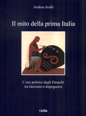 eBook, Il mito della prima Italia : l'uso politico degli Etruschi tra fascismo e dopoguerra, Avalli, Andrea, author, Viella