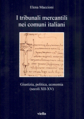 E-book, I tribunali mercantili nei comuni italiani : giustizia, politica, economia (secoli XII-XV), Maccioni, Elena, author, Viella