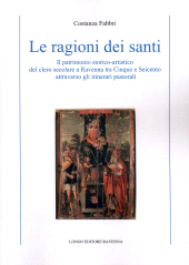 E-book, Le ragioni dei santi : il patrimonio storico-artistico del clero secolare a Ravenna tra Cinque e Seicento attraverso gli itinerari pastorali, 