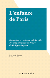 eBook, L'enfance de Paris : Formation et croissance de la ville, des origines jusqu'au temps de Philippe-Auguste, Armand Colin (réédition numérique FeniXX)