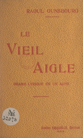 E-book, Le vieil aigle : Drame lyrique en un acte, représenté pour la première fois sur la scène du Théâtre de Monte-Carlo le 13 février 1908, Grasset (réédition numérique FeniXX)