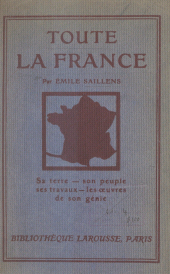 eBook, Toute la France : Sa terre, son peuple, ses travaux, les oeuvres de son génie. 50 gravures et tableaux, et une carte hors texte en couleurs, Larousse (réédition numérique FeniXX)