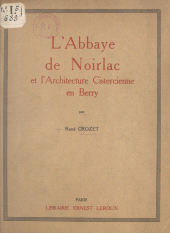 E-book, L'abbaye de Noirlac et l'architecture cistercienne en Berry, Presses universitaires de France (réédition numérique FeniXX)