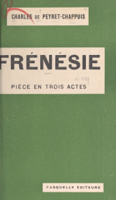 eBook, Frénésie : Pièce en trois actes représentée pour la première fois au Théâtre Charles-de-Rochefort le 3 février 1938, Grasset (réédition numérique FeniXX)