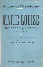 E-book, Le coeur de Marie-Louise : Marie-Louise, duchesse de Parme, 1814-1821. Lettres et documents oubliés et inédits, Calmann-Lévy (réédition numérique FeniXX)