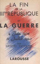 E-book, La fin de la IIIe République et la guerre : 4 juin 1936 - 11 juillet 1940. Avec deux cartes hors texte, Larousse (réédition numérique FeniXX)