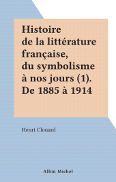 eBook, Histoire de la littérature française, du symbolisme à nos jours (1). De 1885 à 1914, Albin Michel (réédition numérique FeniXX)