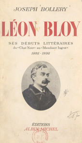 E-book, Léon Bloy. Ses débuts littéraires, du "Chat noir" au "Mendiant ingrat", 1882-1892 : Essai de biographie, avec de nombreux documents inédits, Albin Michel (réédition numérique FeniXX)